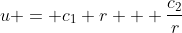 u = c_1 r + \frac{c_2}{r}