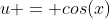 u = cos(x)