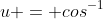 u = cos^{-1}