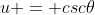 u = csc\theta