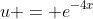 u = e^{-4x}