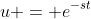 u = e^{-st}