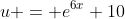 u = e^{6x}+10