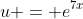u = e^{7x}