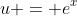 u = e^x