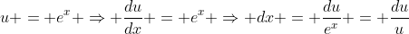 u = e^x \Rightarrow \frac{du}{dx} = e^x \Rightarrow dx = \frac{du}{e^x} = \frac{du}{u}
