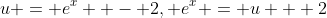 u = e^x  - 2, e^x = u + 2