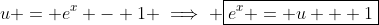 u = e^x - 1 \implies \boxed{e^x = u + 1}