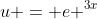 u = e ^{3x}