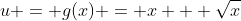 u = g(x) = x + \sqrt{x}
