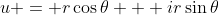 u = r\cos{\theta} + ir\sin{\theta}