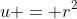 u = r^2
