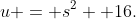 u = s^2 +16.