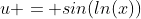 u = sin(ln(x))