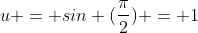 u = sin (\frac{\pi}{2}) = 1