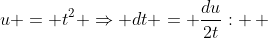 u = t^2 \Rightarrow dt = \frac{du}{2t}: \, 