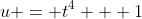 u = t^4 + 1