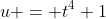 u = t^4+1
