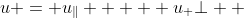 u = u_\parallel   + u_ \bot  