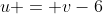 u = v-6