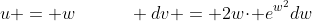 u = w\qquad\quad dv = 2w\!\cdot\! e^{w^2}dw