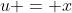 u = x
