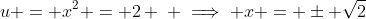 u = x^2 = 2 \: \implies x = \pm \sqrt{2}