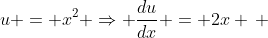 u = x^2 \Rightarrow \frac{du}{dx} = 2x \, 