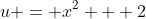 u = x^2 + 2