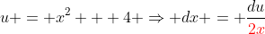 u = x^2 + 4 \Rightarrow dx = \frac{du}{{\color{red}2x}}