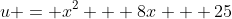 u = x^2 + 8x + 25