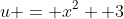 u = x^2 +3