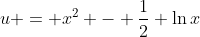 u = x^2 - \frac{1}{2} \ln{x}