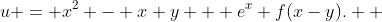 u = x^2 - x y + e^x f(x-y).  