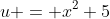u = x^2+5