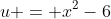 u = x^2-6