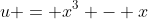 u = x^3 - x