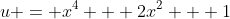 u = x^4 + 2x^2 + 1