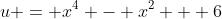 u = x^4 - x^2 + 6;