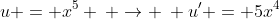 u = x^5 \: \rightarrow \: u' = 5x^4