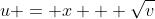 u = x + \sqrt{v}