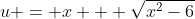 u = x + \sqrt{x^2-6}