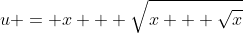 u = x + \sqrt{x + \sqrt{x}}