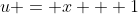 u = x + 1