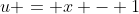 u = x - 1