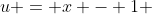 u = x - 1 