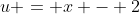 u = x - 2
