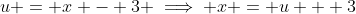 u = x - 3 \implies x = u + 3