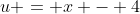 u = x - 4