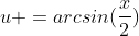 u =arcsin(\frac{x}{2})